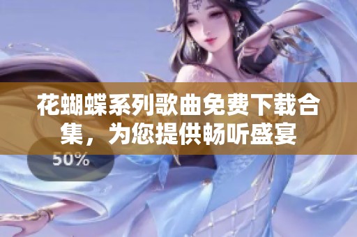 花蝴蝶系列歌曲免费下载合集，为您提供畅听盛宴