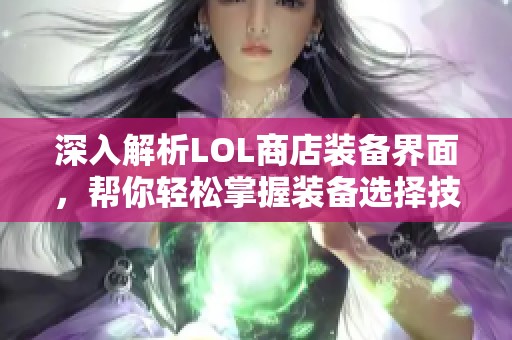 深入解析LOL商店装备界面，帮你轻松掌握装备选择技巧