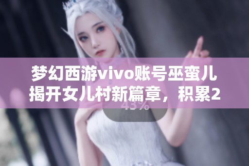 梦幻西游vivo账号巫蛮儿揭开女儿村新篇章，积累230余万启航经验