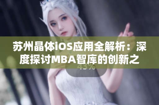 苏州晶体iOS应用全解析：深度探讨MBA智库的创新之路