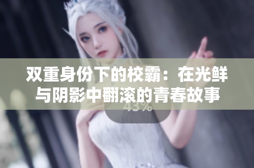 双重身份下的校霸：在光鲜与阴影中翻滚的青春故事