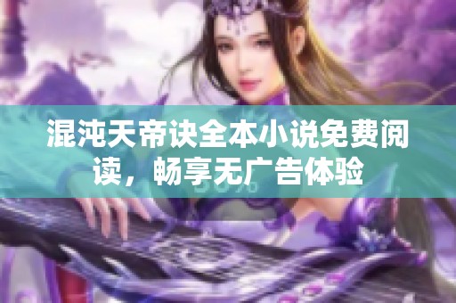 混沌天帝诀全本小说免费阅读，畅享无广告体验