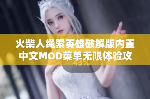 火柴人绳索英雄破解版内置中文MOD菜单无限体验攻略