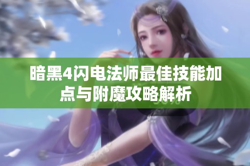 暗黑4闪电法师最佳技能加点与附魔攻略解析