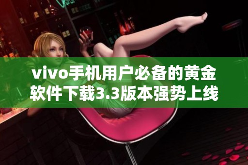 vivo手机用户必备的黄金软件下载3.3版本强势上线！