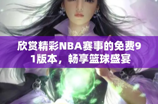 欣赏精彩NBA赛事的免费9 1版本，畅享篮球盛宴