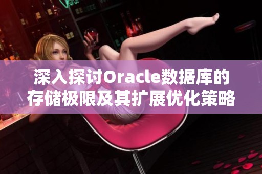 深入探讨Oracle数据库的存储极限及其扩展优化策略