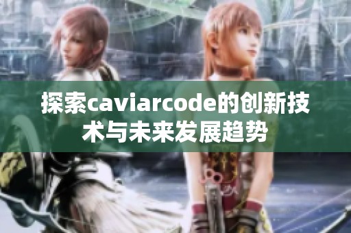 探索caviarcode的创新技术与未来发展趋势