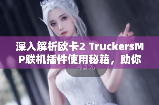 深入解析欧卡2 TruckersMP联机插件使用秘籍，助你从新手变专家