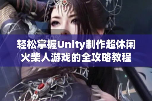 轻松掌握Unity制作超休闲火柴人游戏的全攻略教程