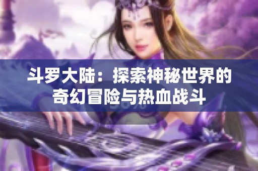 斗罗大陆：探索神秘世界的奇幻冒险与热血战斗