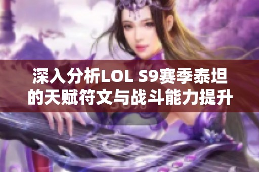 深入分析LOL S9赛季泰坦的天赋符文与战斗能力提升方案