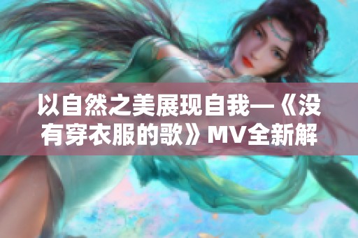 以自然之美展现自我—《没有穿衣服的歌》MV全新解读