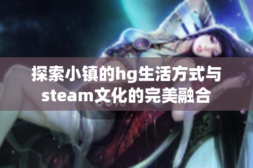 探索小镇的hg生活方式与steam文化的完美融合