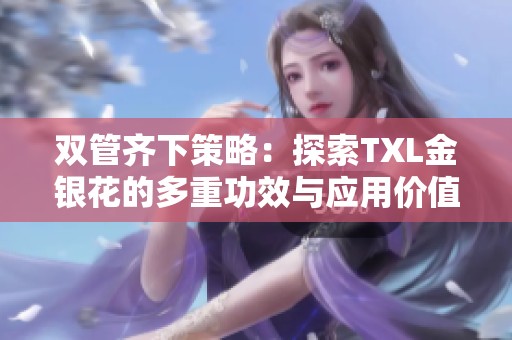 双管齐下策略：探索TXL金银花的多重功效与应用价值