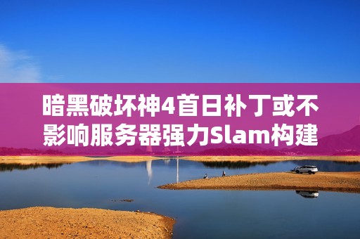 暗黑破坏神4首日补丁或不影响服务器强力Slam构建