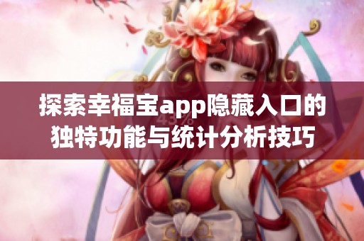 探索幸福宝app隐藏入口的独特功能与统计分析技巧