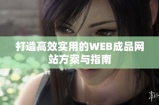 打造高效实用的WEB成品网站方案与指南