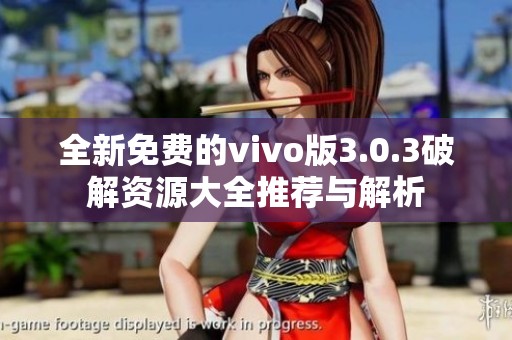 全新免费的vivo版3.0.3破解资源大全推荐与解析