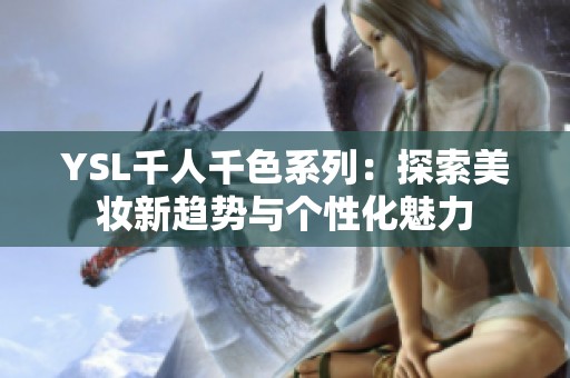 YSL千人千色系列：探索美妆新趋势与个性化魅力