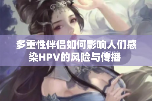 多重性伴侣如何影响人们感染HPV的风险与传播 