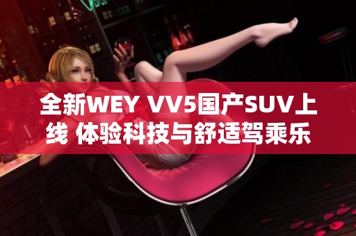 全新WEY VV5国产SUV上线 体验科技与舒适驾乘乐趣