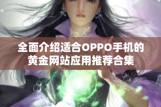 全面介绍适合OPPO手机的黄金网站应用推荐合集