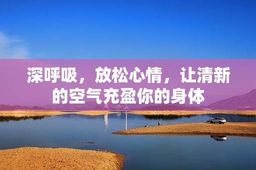 深呼吸，放松心情，让清新的空气充盈你的身体