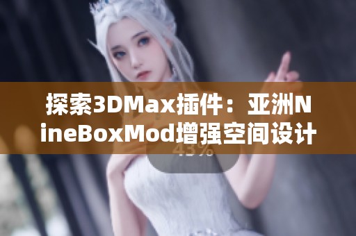 探索3DMax插件：亚洲NineBoxMod增强空间设计的新方式