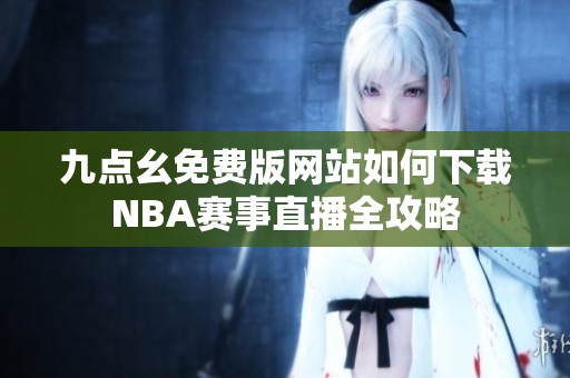 九点幺免费版网站如何下载NBA赛事直播全攻略