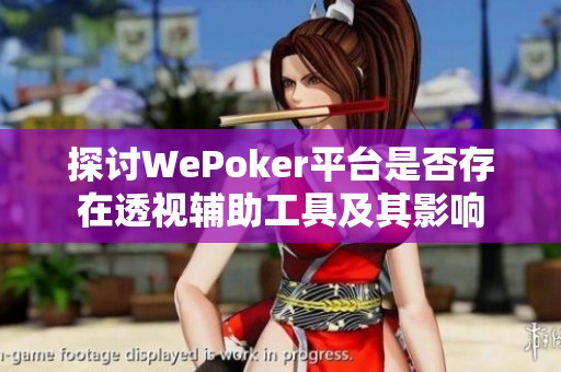 探讨WePoker平台是否存在透视辅助工具及其影响