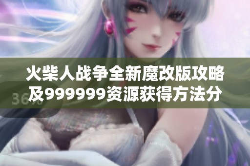 火柴人战争全新魔改版攻略及999999资源获得方法分享