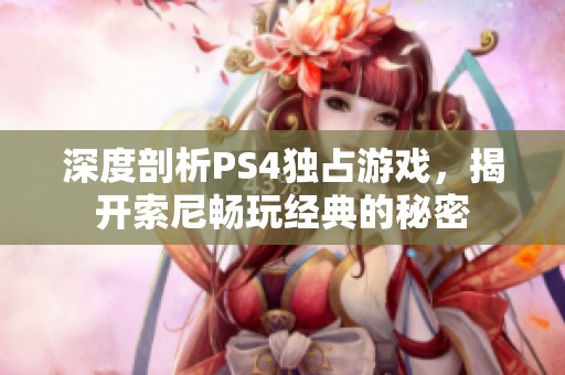 深度剖析PS4独占游戏，揭开索尼畅玩经典的秘密