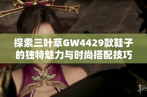 探索三叶草GW4429款鞋子的独特魅力与时尚搭配技巧