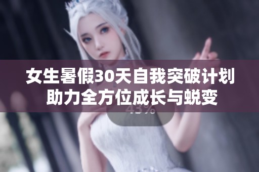 女生暑假30天自我突破计划 助力全方位成长与蜕变