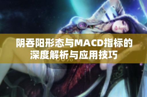 阴吞阳形态与MACD指标的深度解析与应用技巧