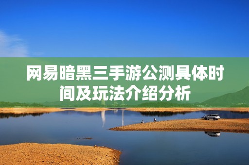 网易暗黑三手游公测具体时间及玩法介绍分析