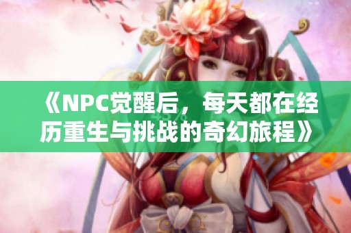 《NPC觉醒后，每天都在经历重生与挑战的奇幻旅程》