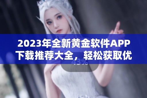 2023年全新黄金软件APP下载推荐大全，轻松获取优质资源