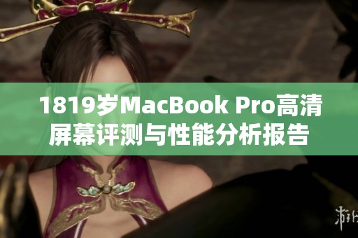 1819岁MacBook Pro高清屏幕评测与性能分析报告