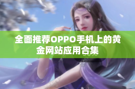 全面推荐OPPO手机上的黄金网站应用合集