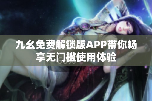 九幺免费解锁版APP带你畅享无门槛使用体验