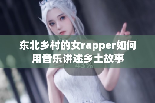 东北乡村的女rapper如何用音乐讲述乡土故事