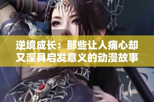 逆境成长：那些让人痛心却又深具启发意义的动漫故事