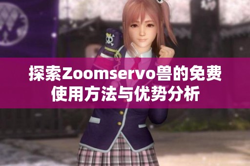 探索Zoomservo兽的免费使用方法与优势分析