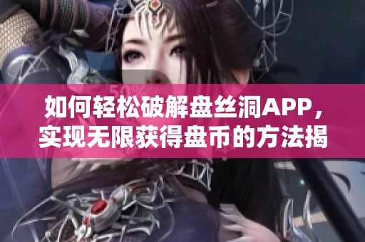 如何轻松破解盘丝洞APP，实现无限获得盘币的方法揭秘