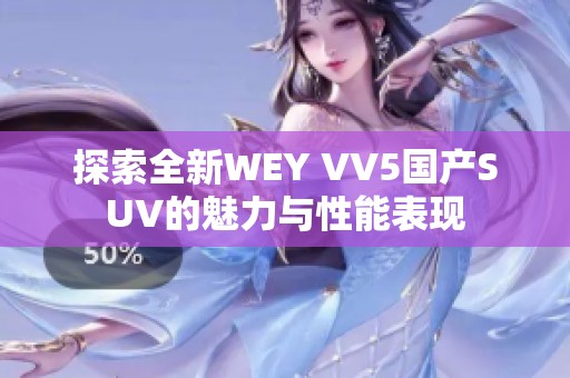 探索全新WEY VV5国产SUV的魅力与性能表现