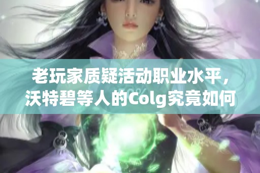 老玩家质疑活动职业水平，沃特碧等人的Colg究竟如何定位