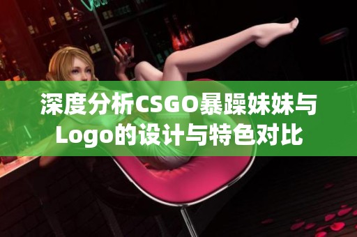 深度分析CSGO暴躁妹妹与Logo的设计与特色对比