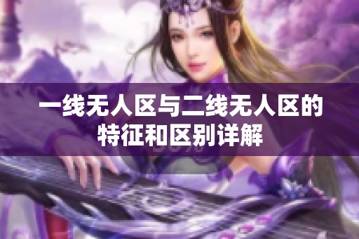 一线无人区与二线无人区的特征和区别详解